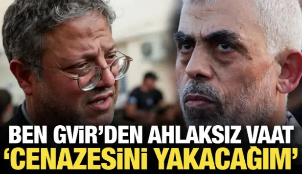 Ben Gvir'den Yahya Sinvar tehdidi: Cenazeleri yakacağız