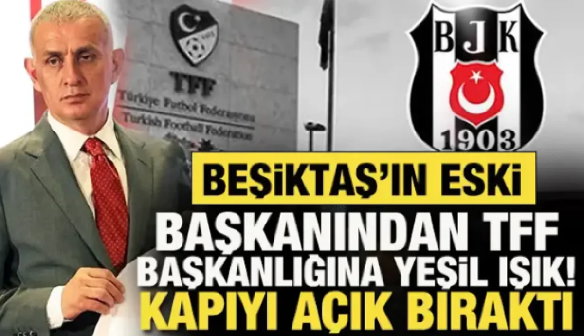 Beşiktaş'ın eski başkanı &Ccedil;ebi'den TFF başkanlığı i&ccedil;in olay a&ccedil;ıklama! Kapıyı a&ccedil;ık bıraktı