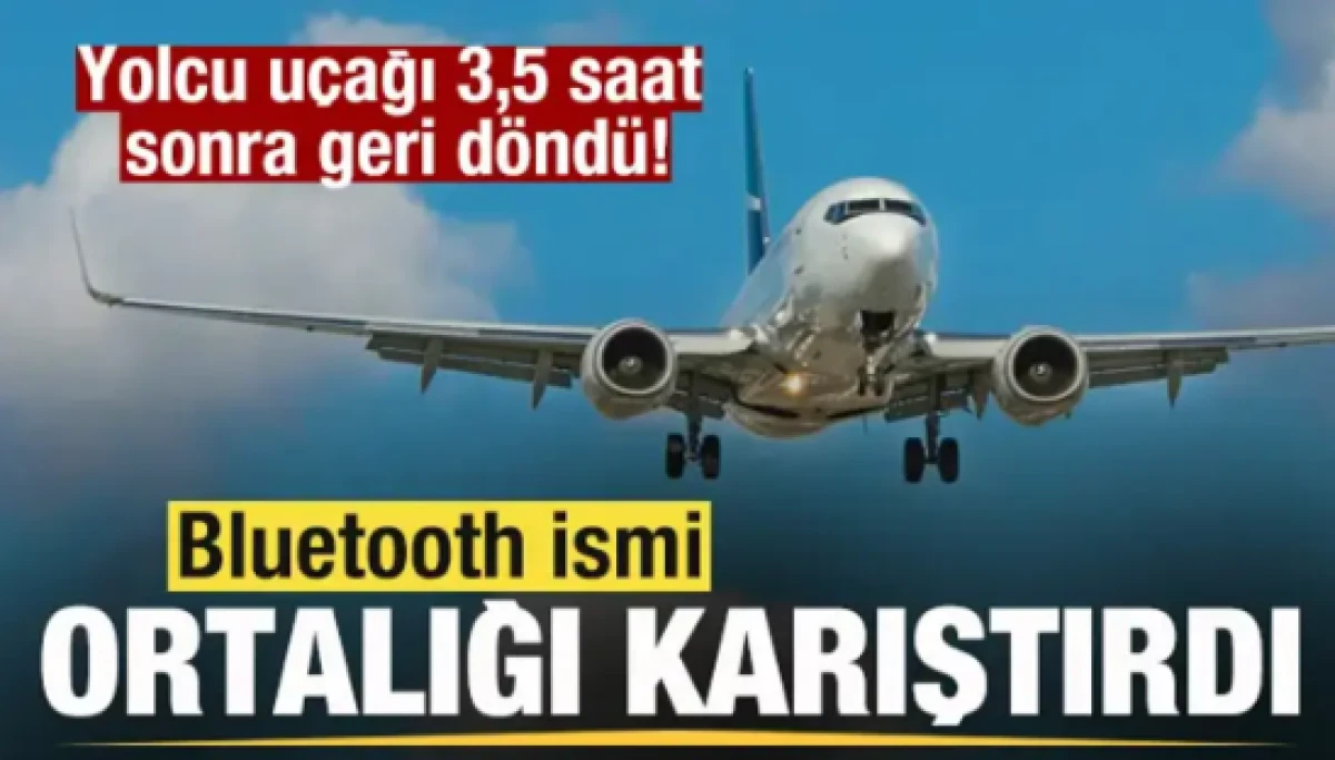 Bluetooth ismi ortalığı karıştırdı! Yolcu u&ccedil;ağı 3,5 saat sonra geri d&ouml;nd&uuml;!