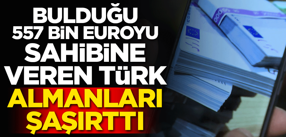 Bulduğu 557 bin euroyu sahibine veren Türk Almanları şaşırttı