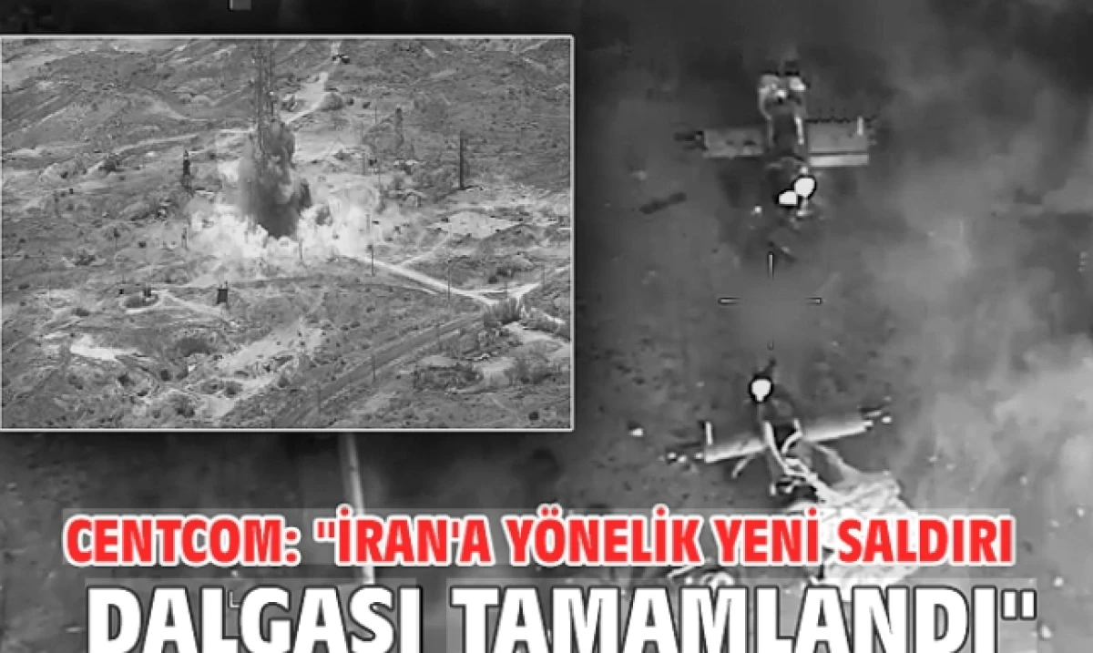 CENTCOM: İran'a y&ouml;nelik 6'ncı saldırı dalgası tamamlandı