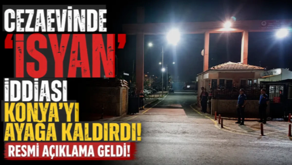 Cezaevinde isyan &ccedil;ıktığı iddiaları asılsız &ccedil;ıktı: Emniyetten a&ccedil;ıklama geldi
