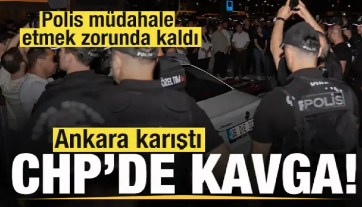 CHP'de kavga! Ankara karıştı! Polis m&uuml;dahale etmek zorunda kaldı