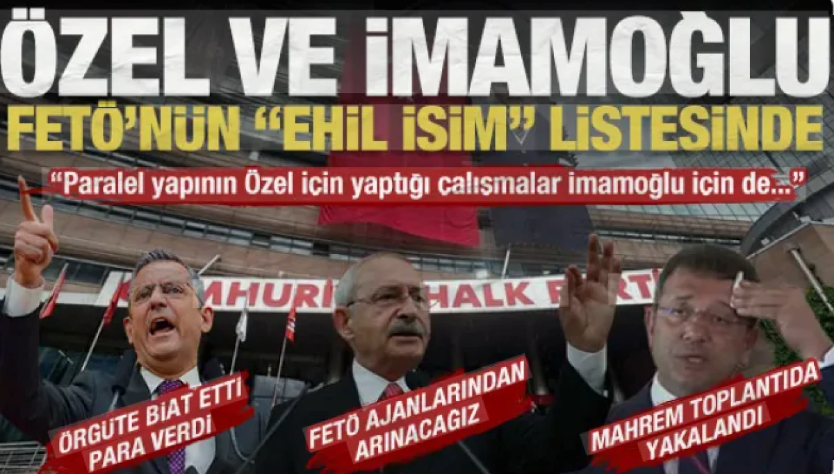 CHP&rsquo;de paralel yapı skandalları: &Ouml;zel ve İmamoğlu FET&Ouml;&rsquo;n&uuml;n &lsquo;ehil&rsquo; isim listelerinde