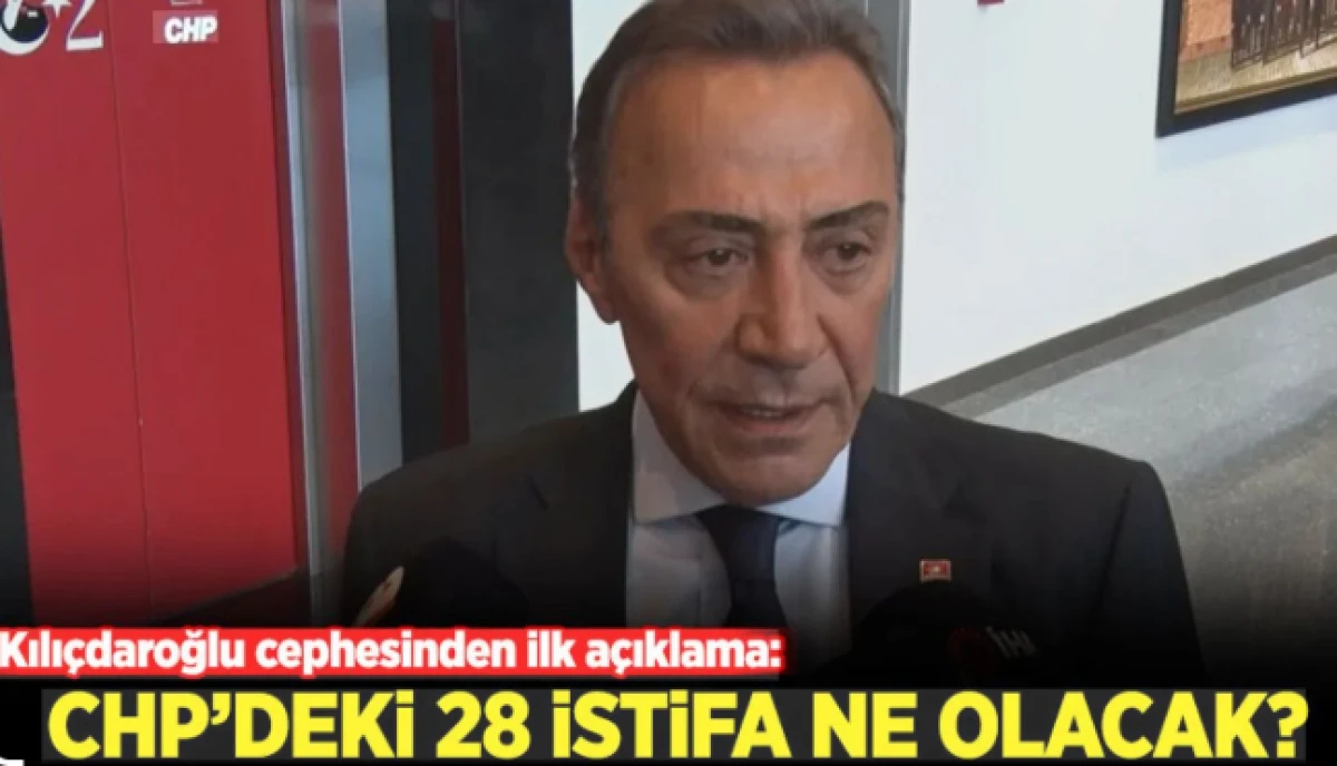 CHP'deki 28 istifa sonrası ne olacak? Kılı&ccedil;daroğlu cephesinden ilk yorum!