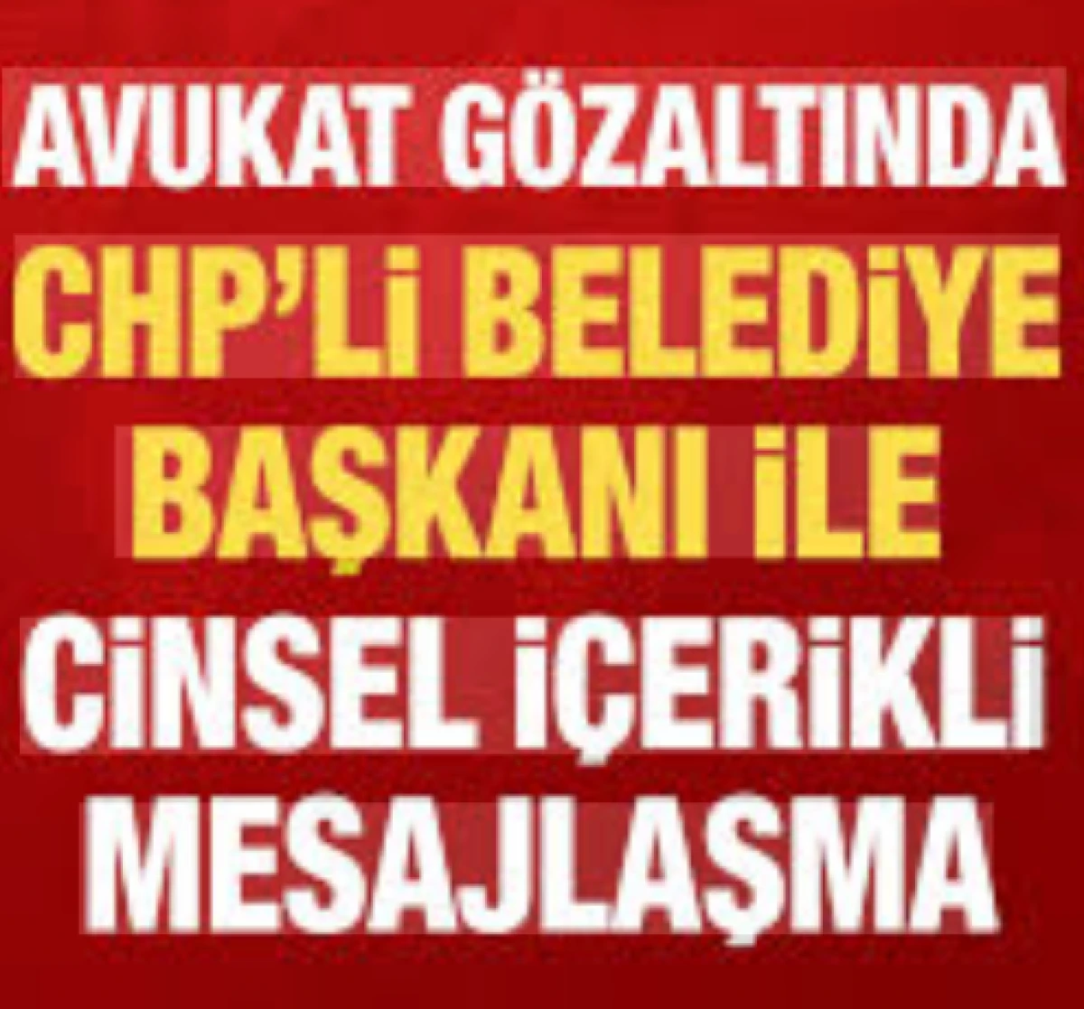 CHP'li belediye başkanı ile cinsel i&ccedil;erikli mesajlaşma: Avukat g&ouml;zaltına alındı!