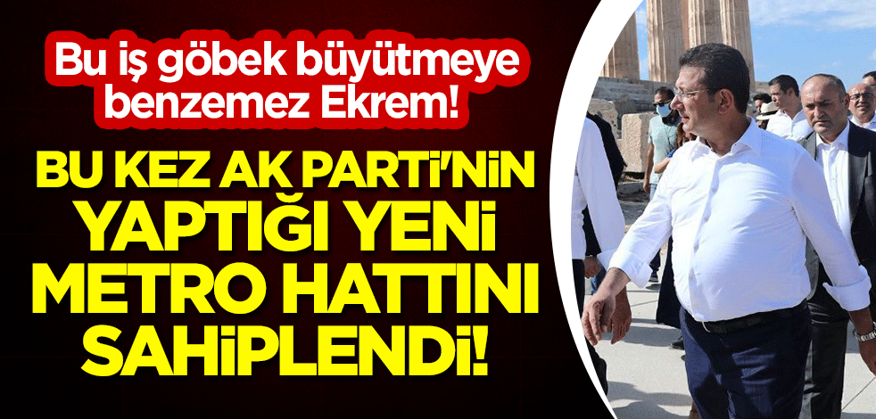 CHP'li İmamoğlu, bu kez AK Parti'nin yaptığı yeni 'metro hattı'nı sahiplendi! Bu iş göbek büyütmeye benzemez Ekrem!