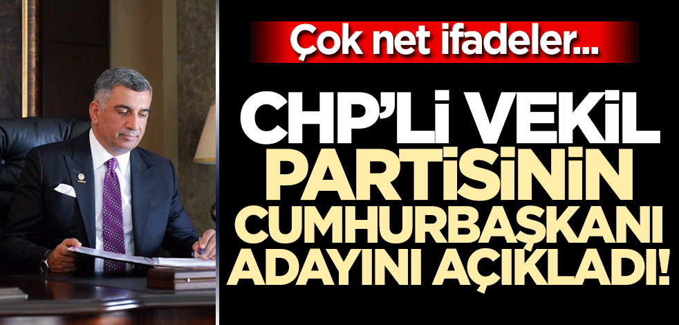 CHP'li vekilden cumhurbaşkanı adayı açıklaması! Çok net konuştu