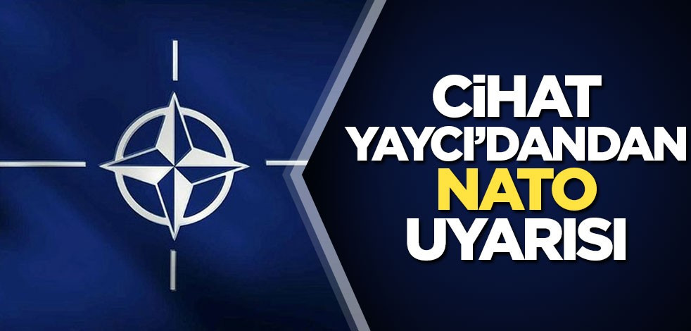 Cihat Yaycı'dan NATO uyarısı