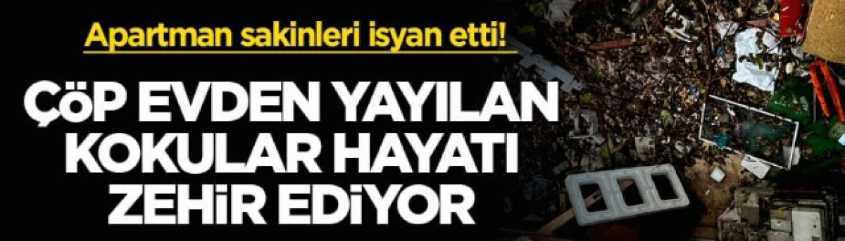 Çöp evden yayılan kokular hayatı zehir ediyor         