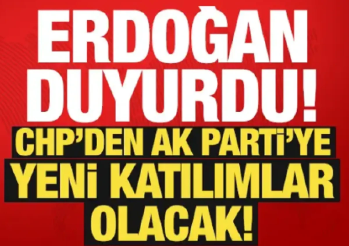 Cumhurbaşkanı Erdoğan duyurdu: CHP'den AK Parti'ye yeni katılımlar olacak!