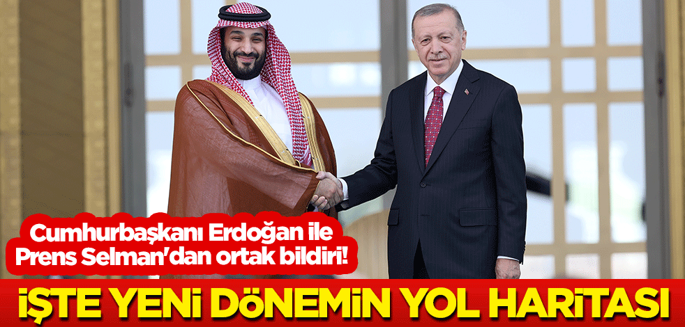 Cumhurbaşkanı Erdoğan ile Prens Selman'dan ortak bildiri! İşte yeni dönemin yol haritası