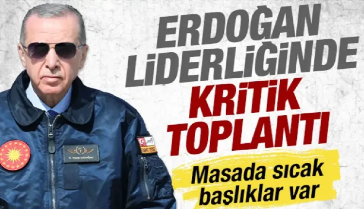 Cumhurbaşkanı Erdoğan liderliğinde kritik toplantı: Masada sıcak başlıklar var