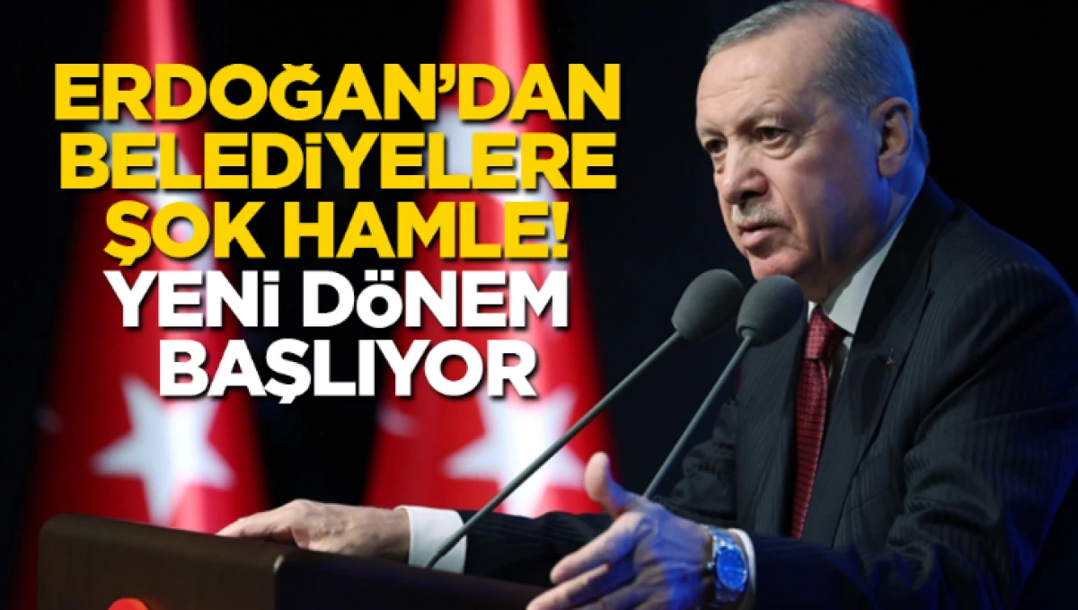 Cumhurbaşkanı Erdoğan’dan belediyelere şok hamle!