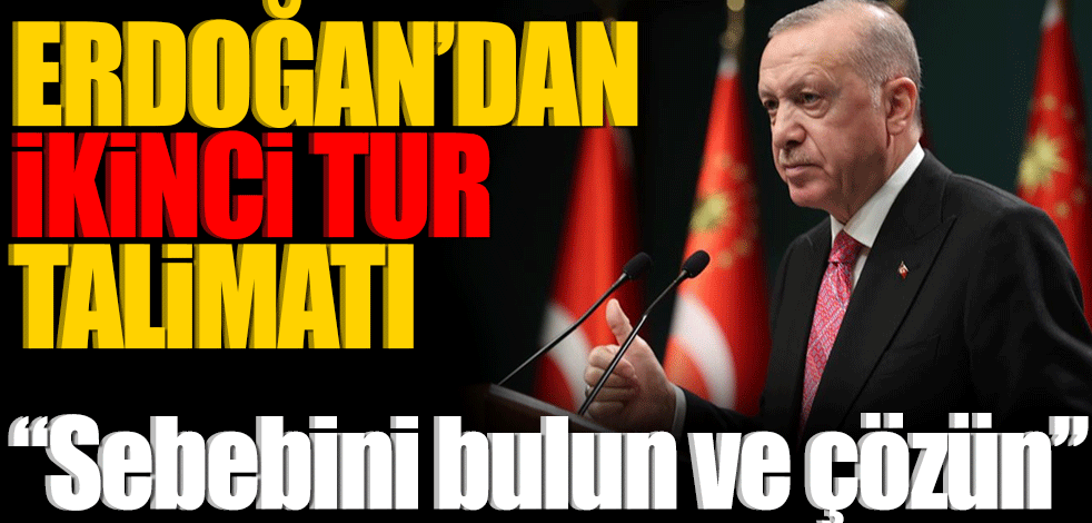Cumhurbaşkanı Erdoğan'dan ikinci tur talimatı