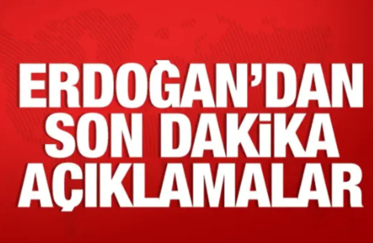 Cumhurbaşkanı Erdoğan'dan son dakika a&ccedil;ıklamalar