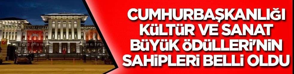 Cumhurbaşkanlığı Kültür ve Sanat Büyük Ödülleri'nin sahipleri belli oldu