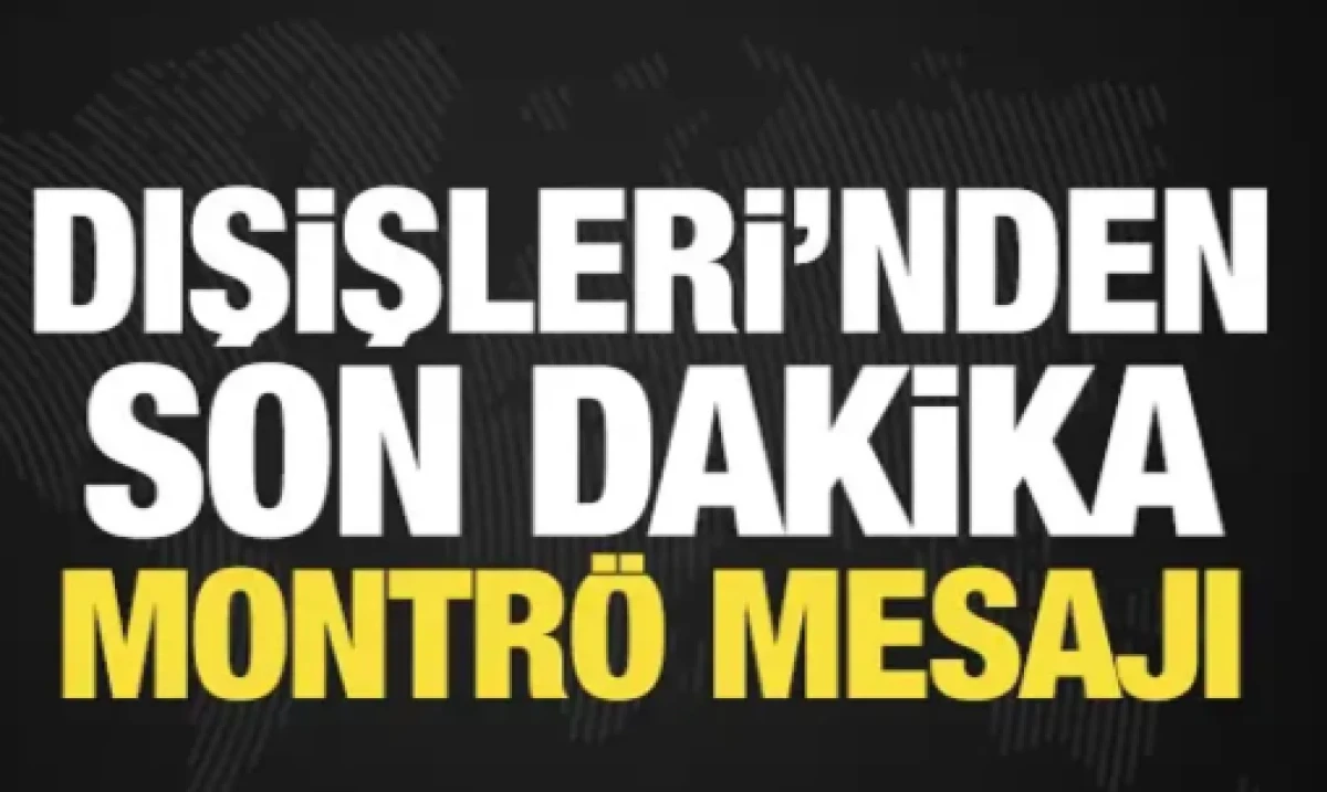 Dışişleri Bakanlığı'ndan son dakika Montr&ouml; mesajı!