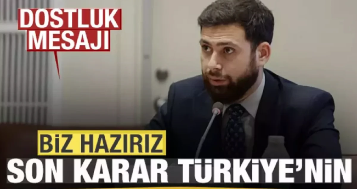 Dostluk mesajı: Biz hazırız, son karar T&uuml;rkiye&rsquo;nin