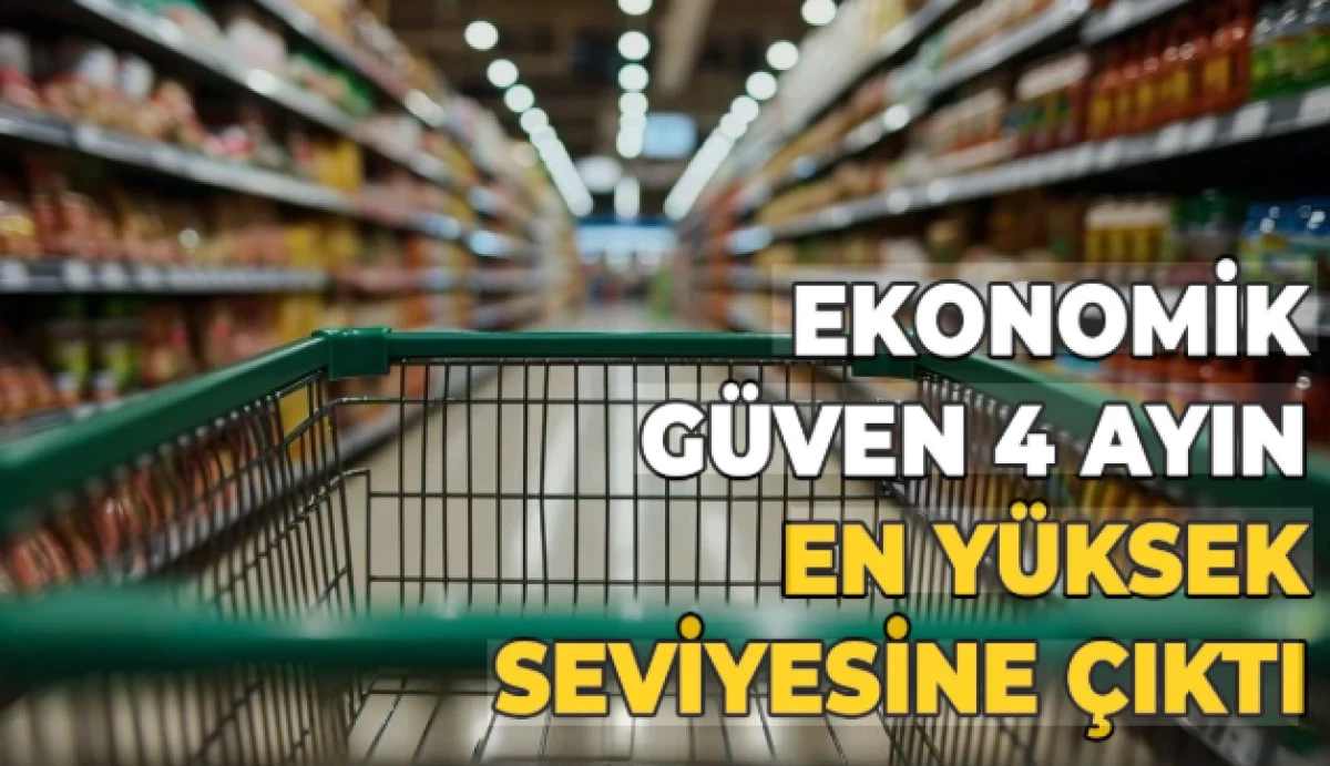 Ekonomik g&uuml;ven 4 ayın en y&uuml;ksek seviyesine &ccedil;ıktı
