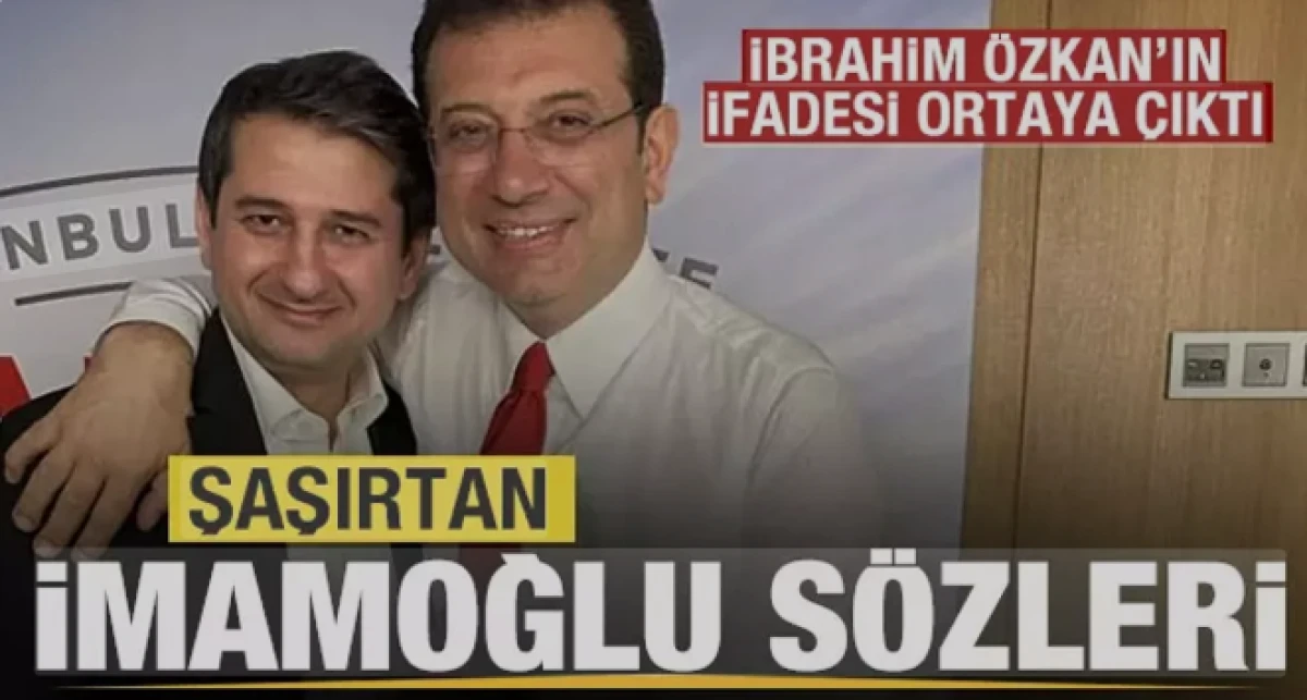 Ekrem İmamoğlu'nun danışmanı İbrahim Özkan'ın ifadesi ortaya çıktı
