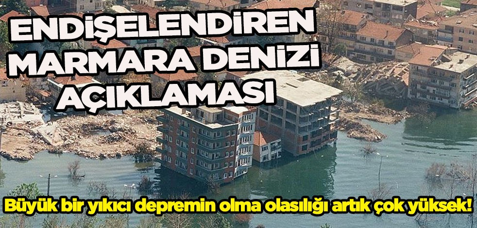 Endişelendiren Marmara Denizi açıklaması: Büyük bir yıkıcı depremin olma olasılığı artık çok yüksek!