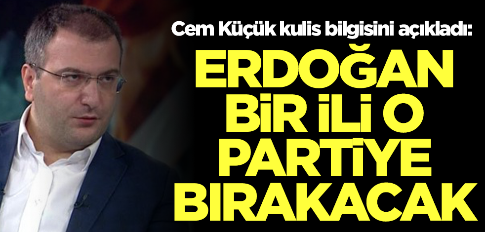 Erdoğan bir ili o partiye bırakacak           