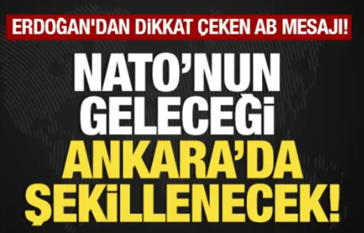  Erdoğan'dan dikkat &ccedil;eken AB mesajı! NATO'nun geleceği Ankara&rsquo;da şekillenecek