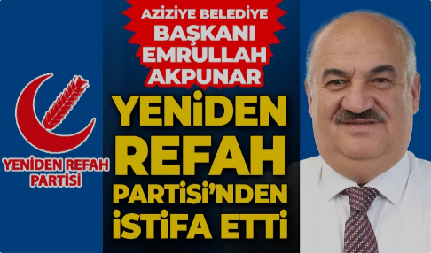 Erzurum Aziziye Belediye Başkanı Yeniden Refah'tan istifa etti