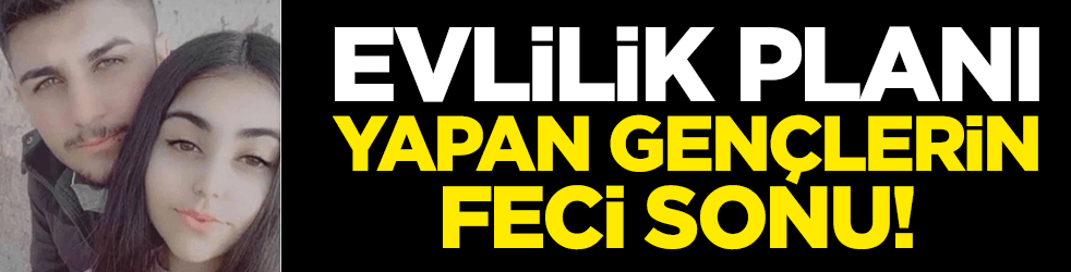 Evlilik planı yapan gençlerin feci sonu!