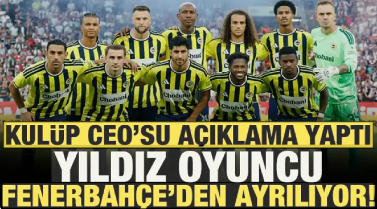 Fenerbah&ccedil;e'de ayrılık! Kul&uuml;p CEO'su transferi a&ccedil;ıkladı: İşte yıldız ismin yeni takımı