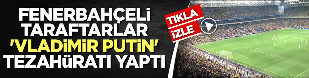 Fenerbahçeli taraftarlar 'Vladimir Putin' tezahüratı yaptı