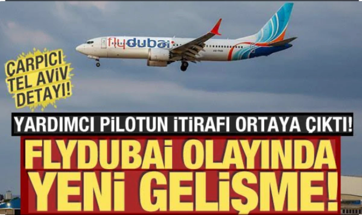 Flydubai olayında yeni gelişme! Yardımcı pilotun itirafı ortaya &ccedil;ıktı