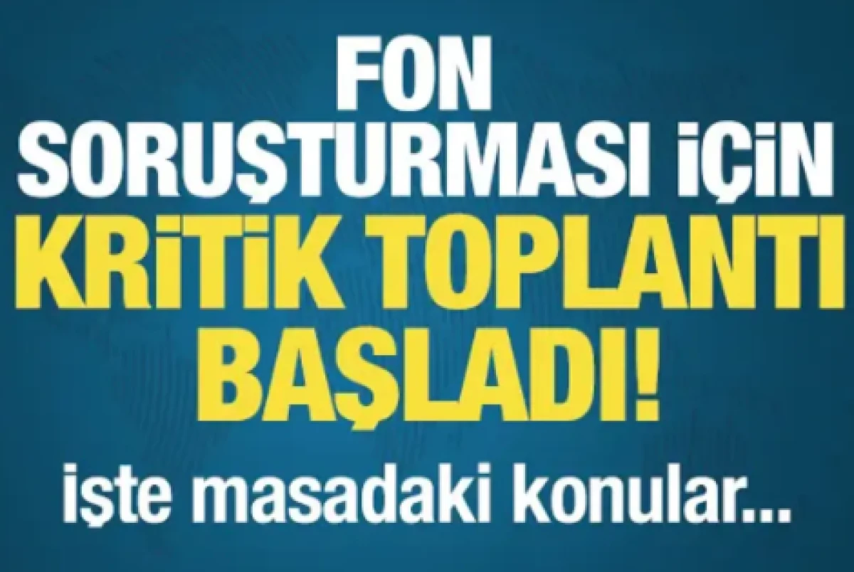 Fon soruşturması i&ccedil;in Ankara&rsquo;da kritik toplantı!