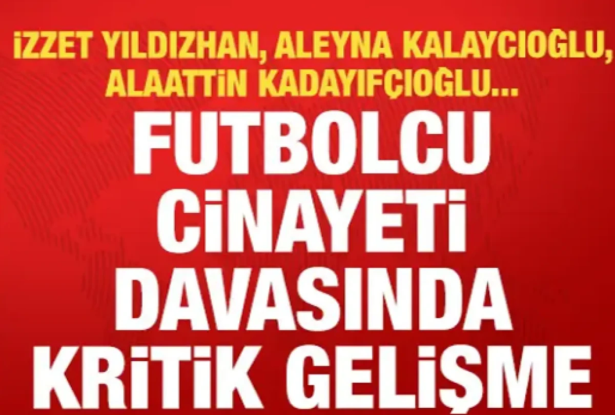  Futbolcu Kubilay Kaan Kundak&ccedil;ı cinayeti davasında kritik talep: İzzet Yıldızhan...