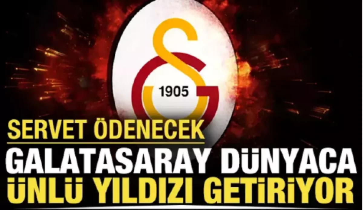Galatasaray dünyaca ünlü yıldızı getiriyor 