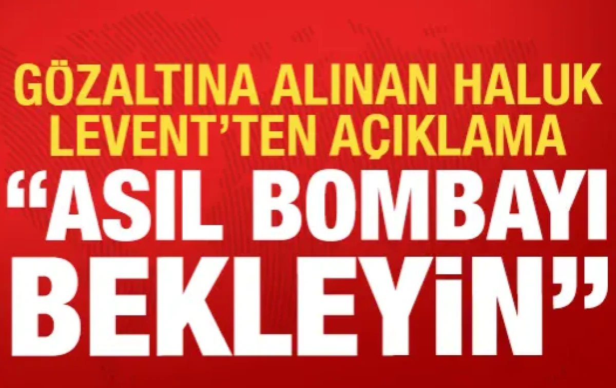 G&ouml;zaltına alınan Haluk Levent'ten ilk a&ccedil;ıklama: Asıl bombayı bekleyin