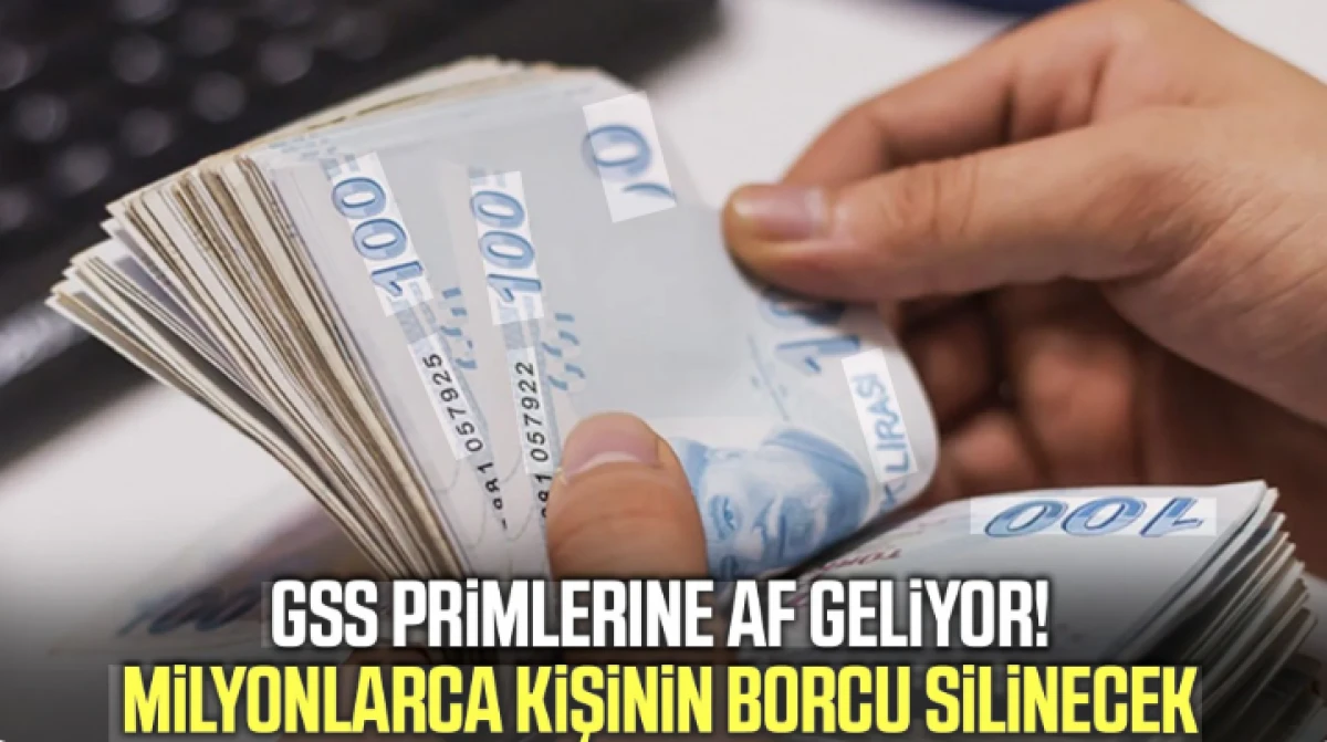 GSS primlerine af geliyor: Milyonlarca kişinin borcu silinecek
