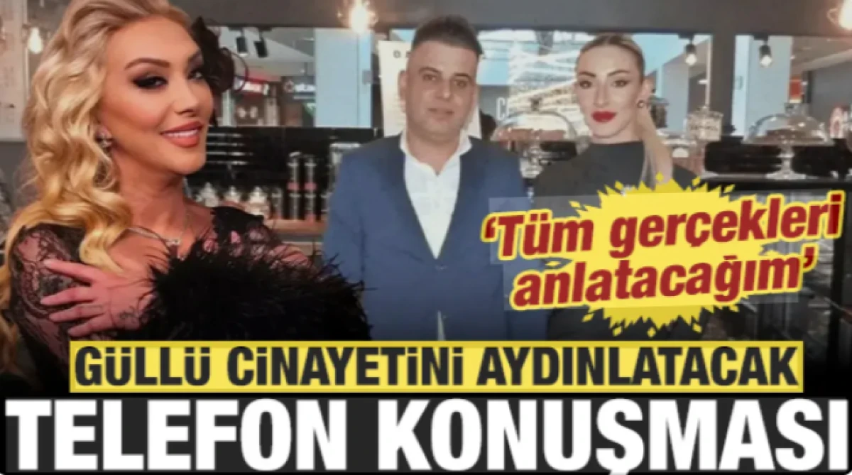 G&uuml;ll&uuml; cinayetinde flaş telefon konuşması: T&uuml;m ger&ccedil;ekleri anlatacağım
