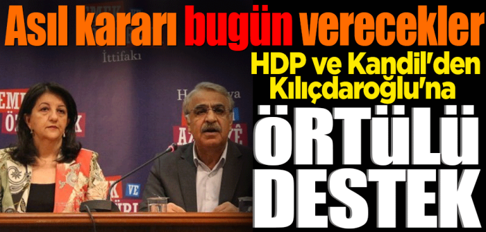 HDP ve Kandil'den Kılıçdaroğlu'na 'örtülü destek' kararı!