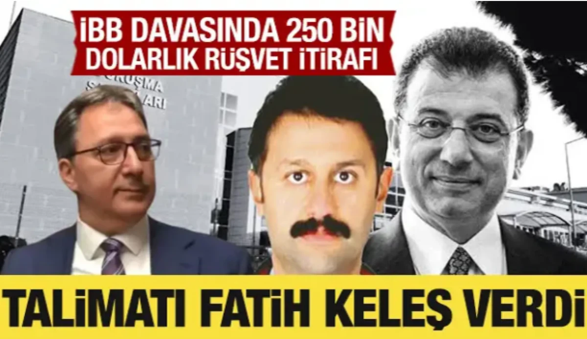 İBB davasında 250 bin dolarlık r&uuml;şvet itirafı: Talimatı Fatih Keleş verdi