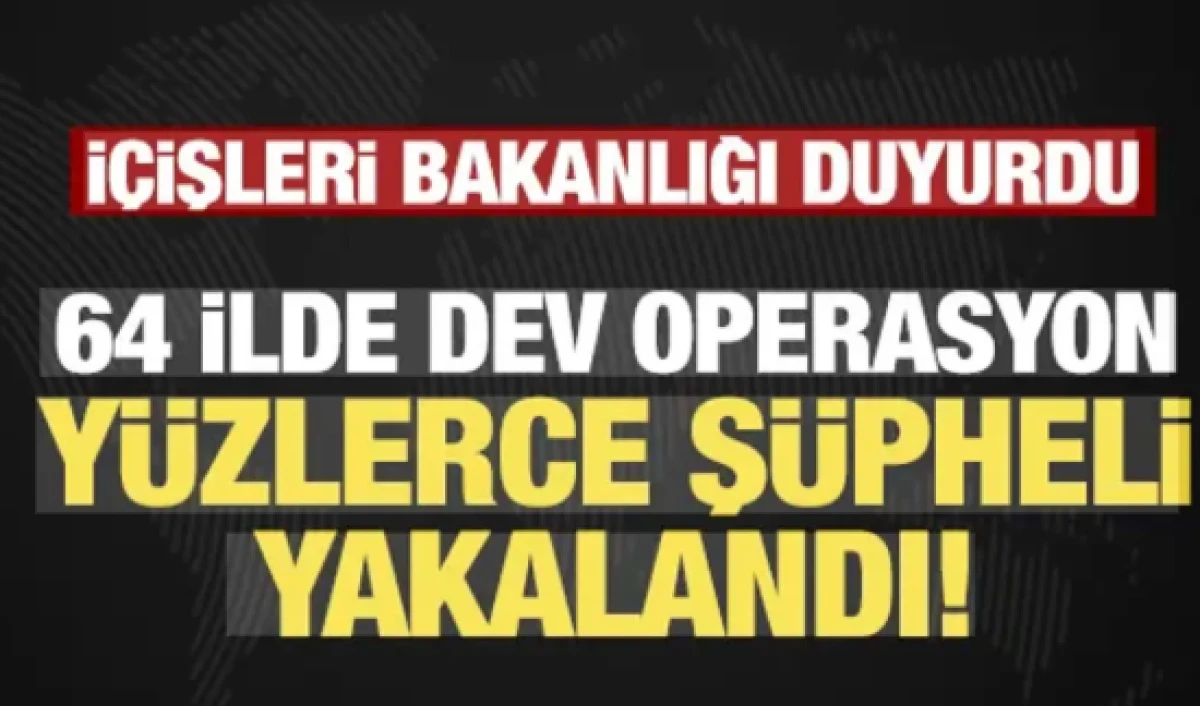 İ&ccedil;işleri Bakanlığı duyurdu: Dev operasyonda 1021 ş&uuml;pheli yakalandı!