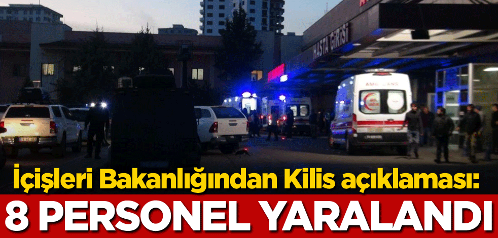 İçişleri Bakanlığından Kilis açıklaması: 8 personel yaralandı