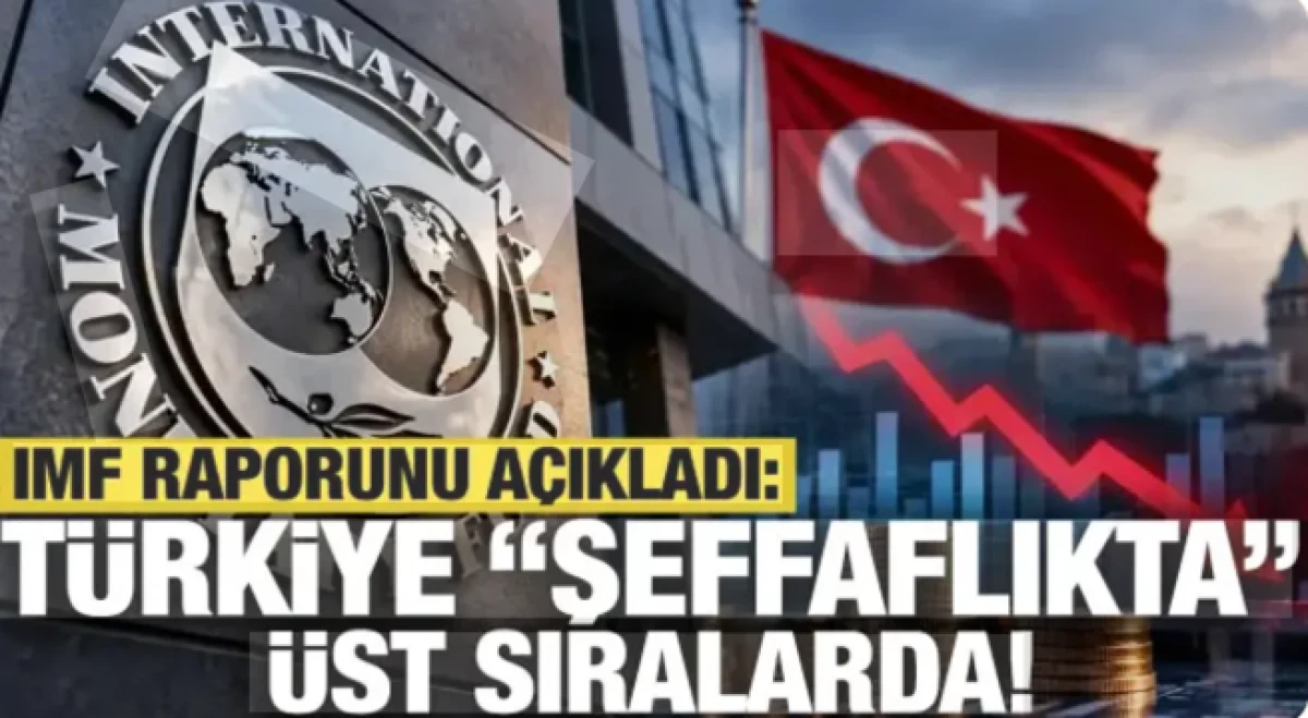 IMF duyurdu: Şeffaflık a&ccedil;ısından T&uuml;rkiye &uuml;st sıralarda!