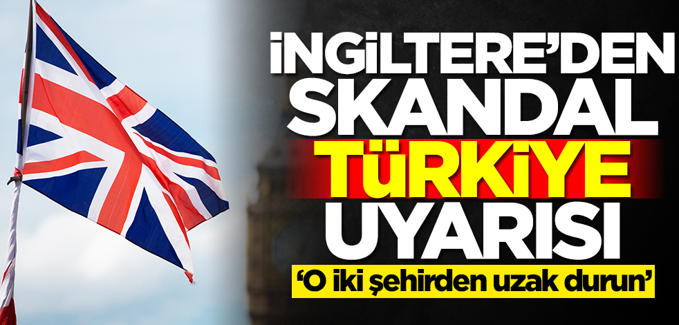 İngiltere'den skandal Türkiye uyarısı: İki şehre dikkat edin