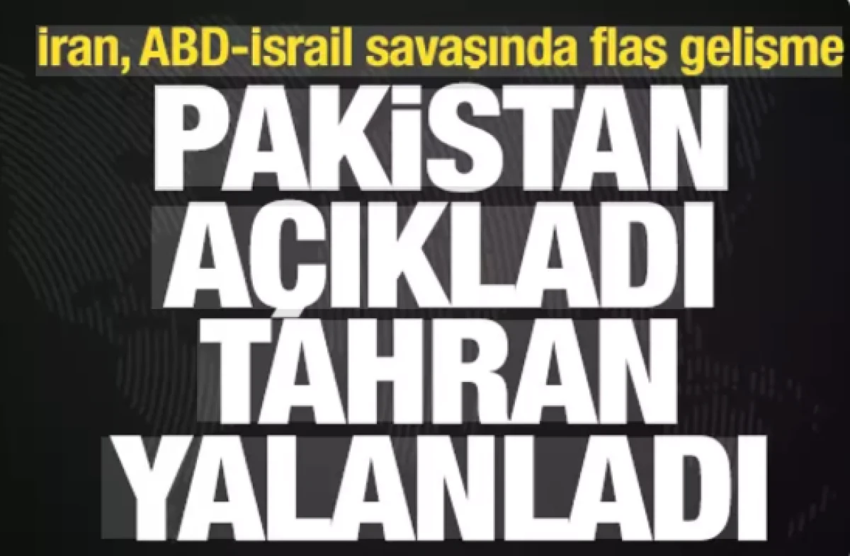 İran, ABD-İsrail savaşında son dakika gelişmesi! Pakistan a&ccedil;ıkladı, Tahran yalanladı
