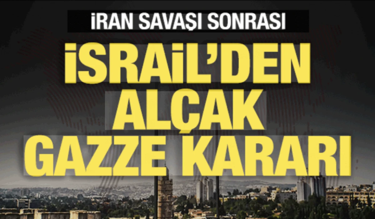 İran savaşı sonrası İsrail'den al&ccedil;ak Gazze kararı! 