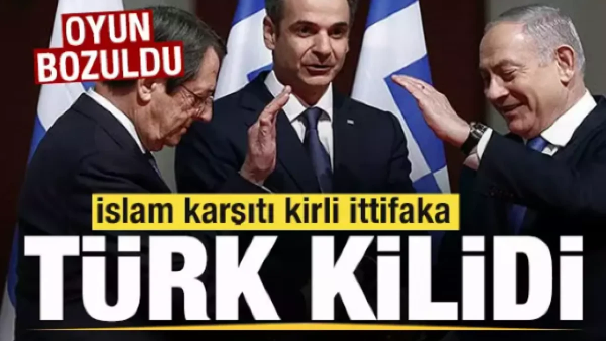 İslam karşıtı kirli ittifaka T&uuml;rk kilidi! Yunanistan, İsrail ve Rumların oyunu bozuldu