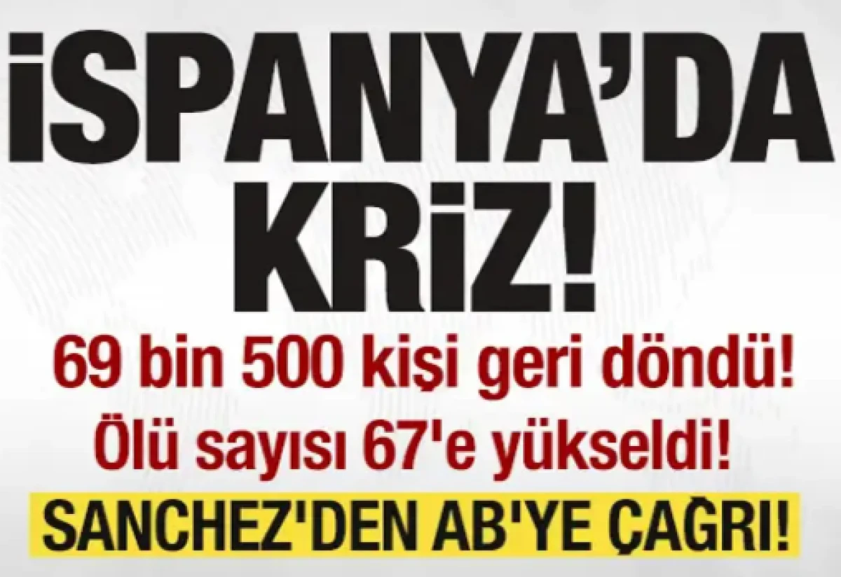 İspanya'da kriz! 69 bin 500 kişi geri d&ouml;nd&uuml;! &Ouml;l&uuml; sayısı 67'e y&uuml;kseldi! Sanchez'den &ccedil;ağrı!