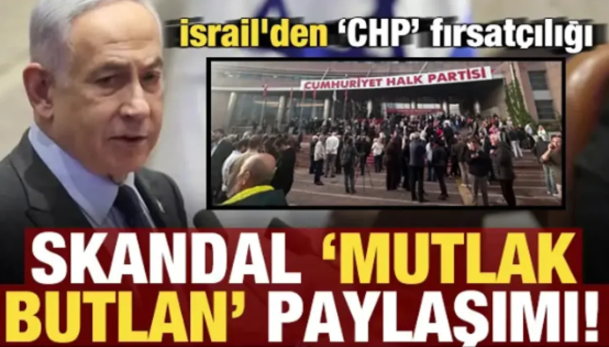 İsrail'den CHP fırsat&ccedil;ılığı! Skandal 'Mutlat butkan' paylaşımı...